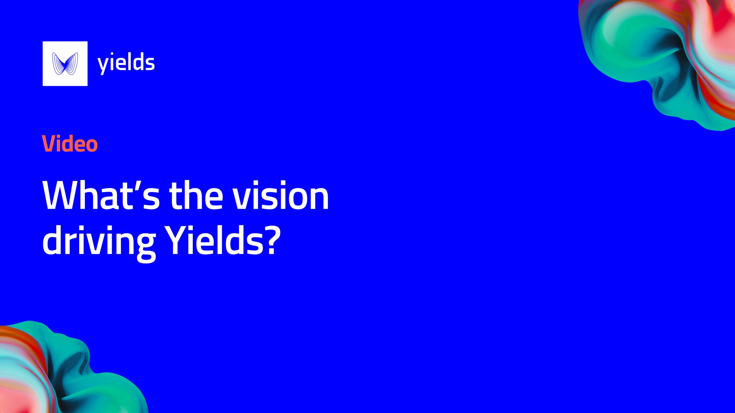 What’s the vision driving Yields?